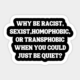 Why Be Racist Sexist Homophobic Sticker